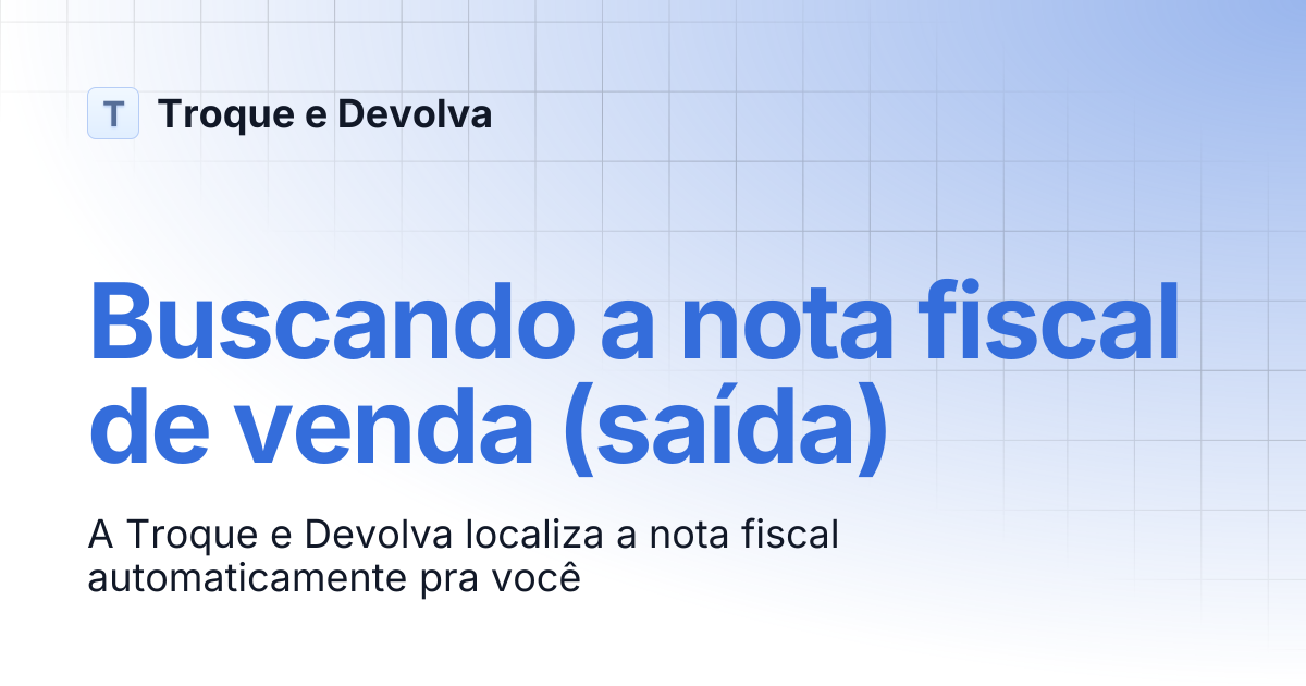Buscando a nota fiscal de venda (saída) | Troque e Devolva